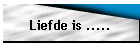 Liefde is .....